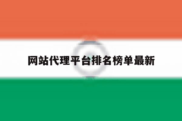 包含网站代理平台排名榜单最新的词条 包含网站代理平台排名榜单最新的词条