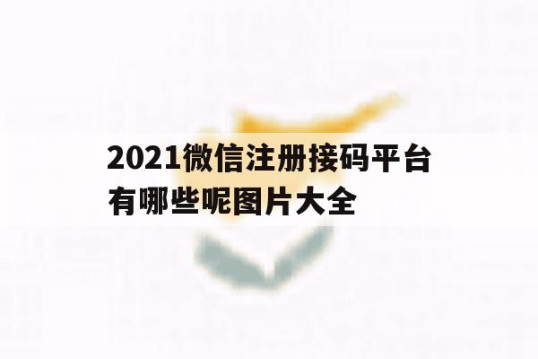 2021微信注册接码平台有哪些呢图片大全