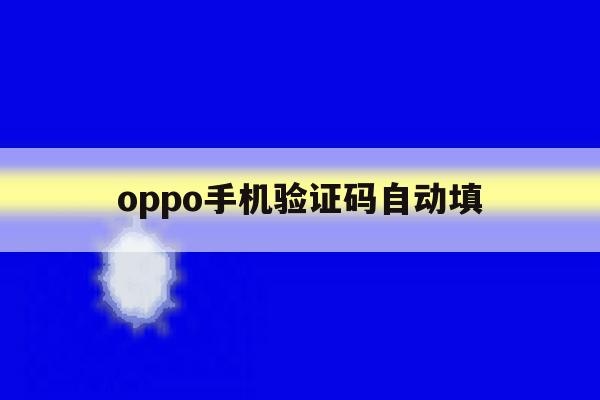 oppo手机验证码自动填 oppo手机验证码自动填