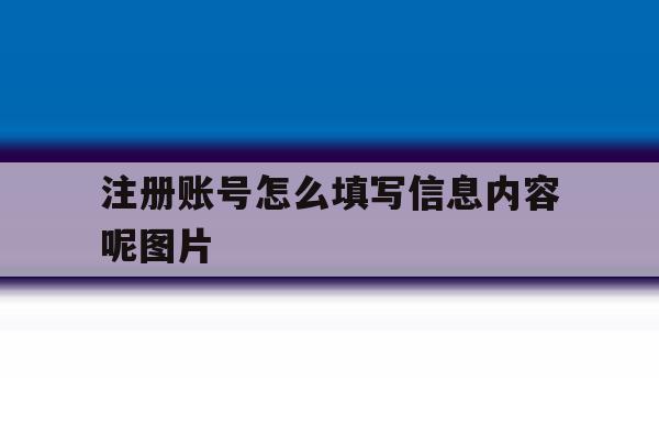 注册账号怎么填写信息内容呢图片
