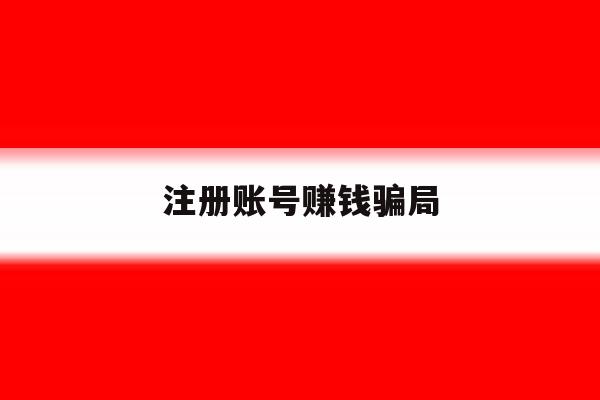 注册账号赚钱骗局