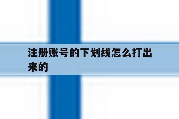 注册账号的下划线怎么打出来的