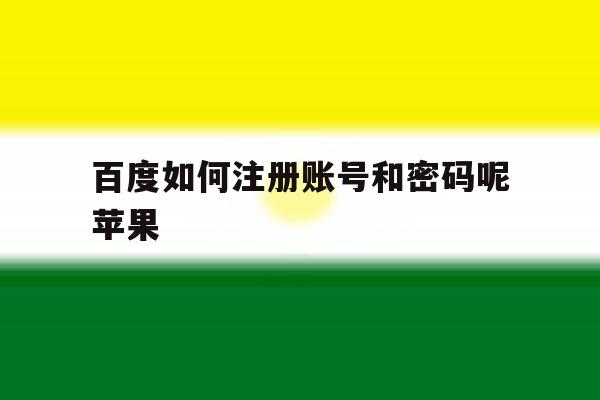 百度如何注册账号和密码呢苹果