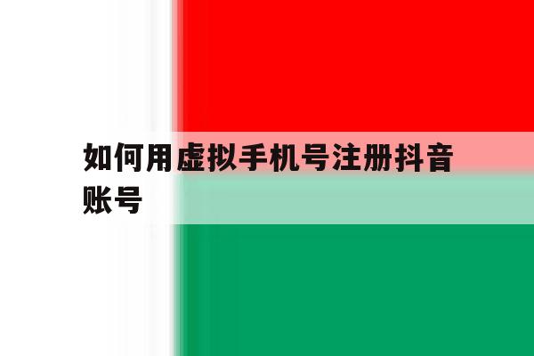如何用虚拟手机号注册抖音账号 如何用虚拟手机号注册抖音账号