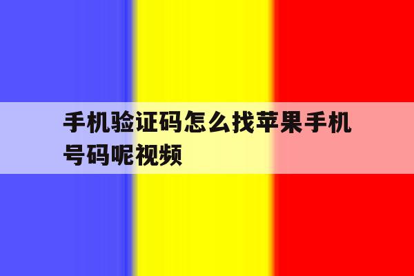 手机验证码怎么找苹果手机号码呢视频 手机验证码怎么找苹果手机号码呢视频