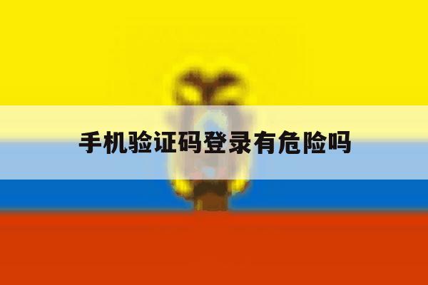 手机验证码登录有危险吗