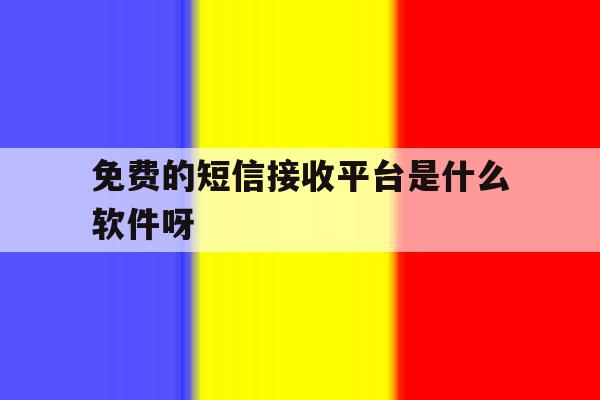关于免费的短信接收平台是什么软件呀的信息 关于免费的短信接收平台是什么软件呀的信息