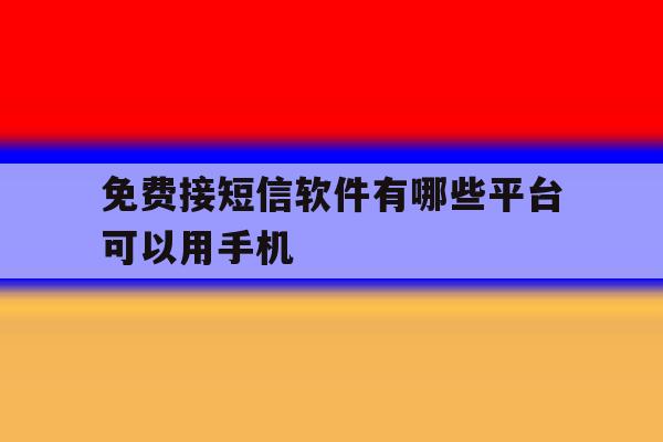 免费接短信软件有哪些平台可以用手机 免费接短信软件有哪些平台可以用手机