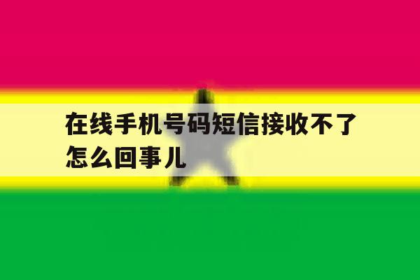 在线手机号码短信接收不了怎么回事儿 在线手机号码短信接收不了怎么回事儿