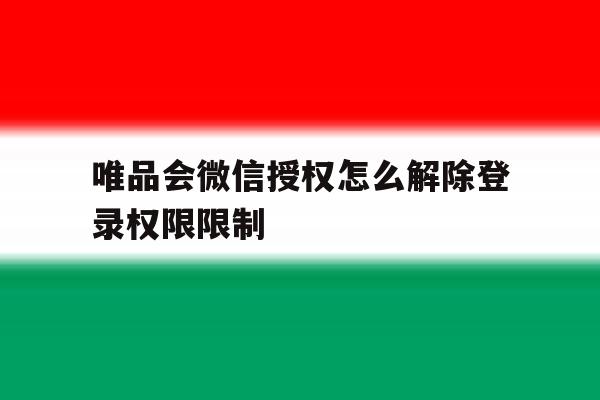 唯品会微信授权怎么解除登录权限限制
