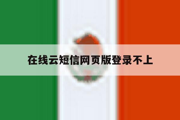 在线云短信网页版登录不上 在线云短信网页版登录不上