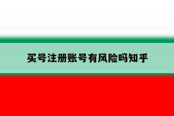 买号注册账号有风险吗知乎
