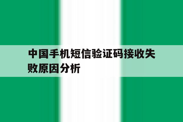 包含中国手机短信验证码接收失败原因分析的词条 包含中国手机短信验证码接收失败原因分析的词条