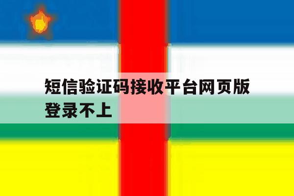 短信验证码接收平台网页版登录不上