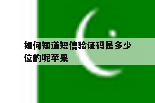 如何知道短信验证码是多少位的呢苹果 如何知道短信验证码是多少位的呢苹果