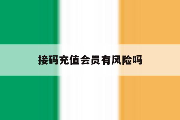 接码充值会员有风险吗 接码充值会员有风险吗
