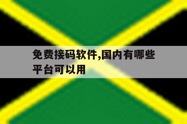 免费接码软件,国内有哪些平台可以用 免费接码软件,国内有哪些平台可以用