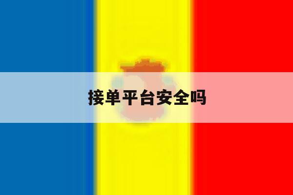 接单平台安全吗 接单平台安全吗