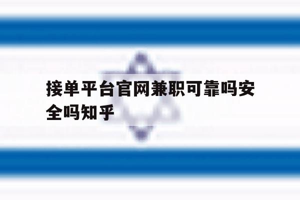 接单平台官网兼职可靠吗安全吗知乎的简单介绍 接单平台官网兼职可靠吗安全吗知乎的简单介绍