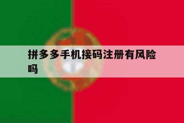 拼多多手机接码注册有风险吗