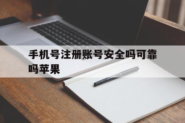 手机号注册账号安全吗可靠吗苹果