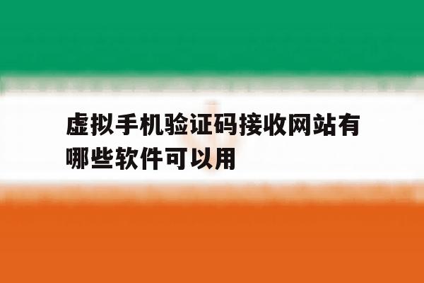 虚拟手机验证码接收网站有哪些软件可以用 虚拟手机验证码接收网站有哪些软件可以用