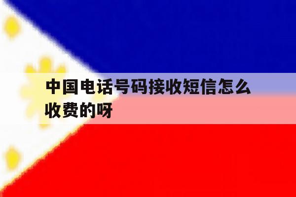 包含中国电话号码接收短信怎么收费的呀的词条 包含中国电话号码接收短信怎么收费的呀的词条