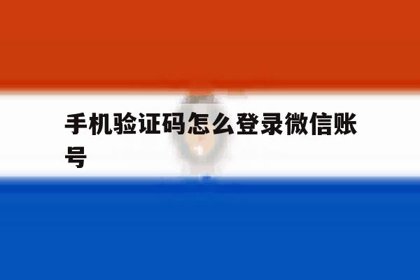 手机验证码怎么登录微信账号