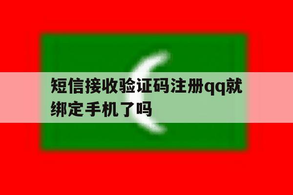 短信接收验证码注册qq就绑定手机了吗