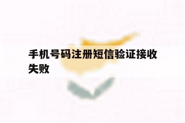 手机号码注册短信验证接收失败