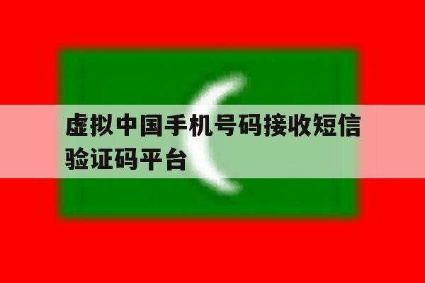 虚拟中国手机号码接收短信验证码平台 虚拟中国手机号码接收短信验证码平台