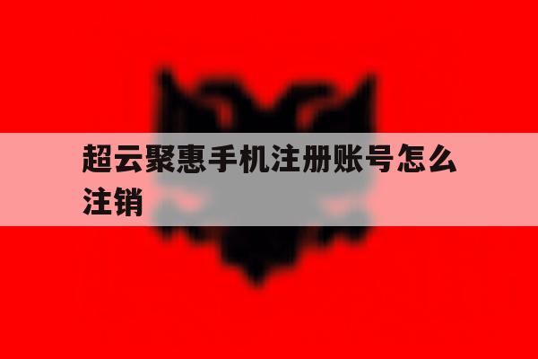 超云聚惠手机注册账号怎么注销