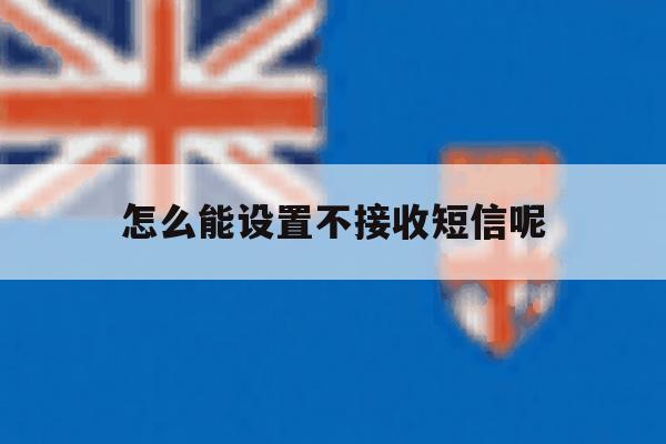 怎么能设置不接收短信呢 怎么能设置不接收短信呢