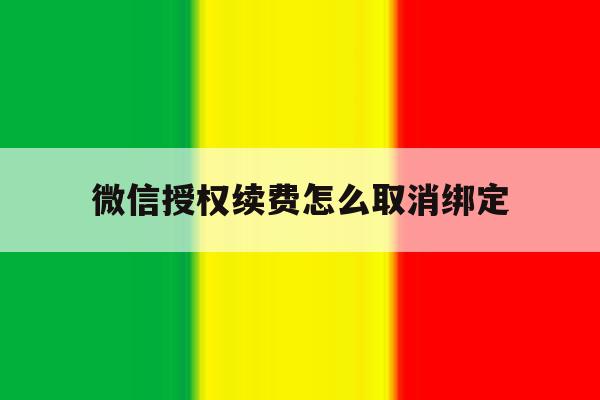 微信授权续费怎么取消绑定 微信授权续费怎么取消绑定