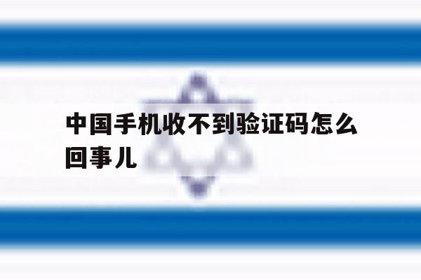 中国手机收不到验证码怎么回事儿 中国手机收不到验证码怎么回事儿