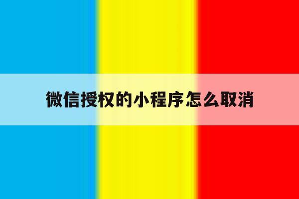 微信授权的小程序怎么取消 微信授权的小程序怎么取消