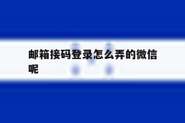 包含邮箱接码登录怎么弄的微信呢的词条