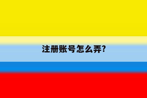 注册账号怎么弄?