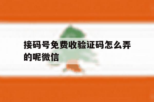 接码号免费收验证码怎么弄的呢微信的简单介绍 接码号免费收验证码怎么弄的呢微信的简单介绍