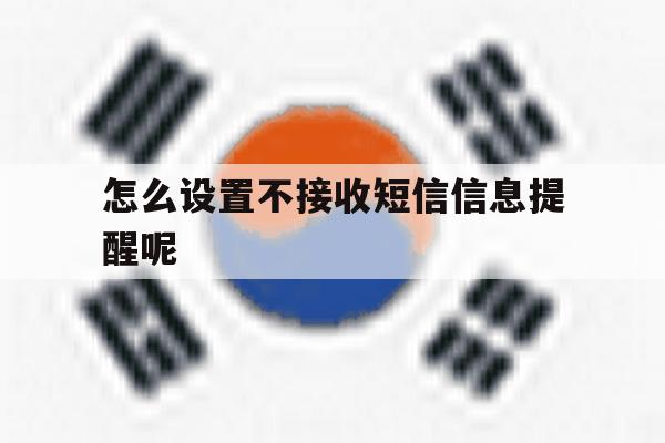 怎么设置不接收短信信息提醒呢 怎么设置不接收短信信息提醒呢